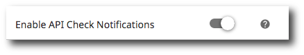 The image shows a toggle switch labeled 'Enable API Check Notifications' with the toggle turned off. There is a question mark icon to the right of the toggle, possibly indicating help or more information.